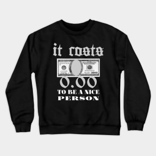 It costs $ 0.00 to be a nice person Crewneck Sweatshirt